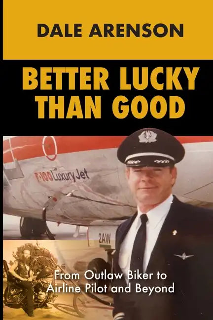 Better Lucky Than Good: From Outlaw Biker to Airline Pilot and Beyond - Paperback