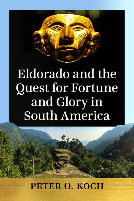 Eldorado and the Quest for Fortune and Glory in South America - Paperback