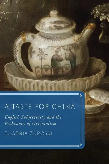 A Taste for China: English Subjectivity and the Prehistory of Orientalism - Paperback