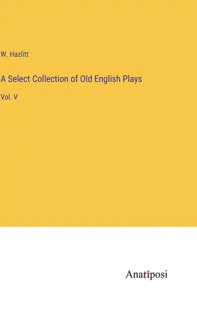 A Select Collection of Old English Plays: Vol. V - Hardcover