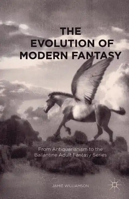 The Evolution of Modern Fantasy: From Antiquarianism to the Ballantine Adult Fantasy Series - Paperback