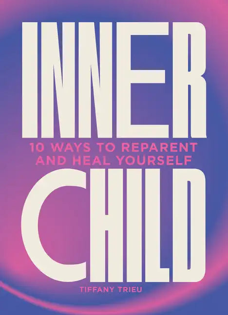 Inner Child: 10 Ways to Reparent and Heal Yourself - Hardcover