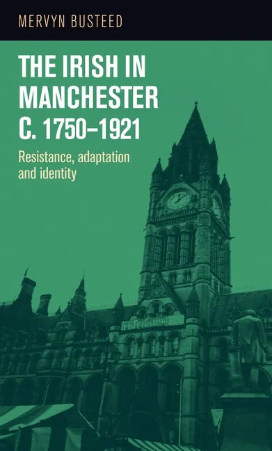 The Irish in Manchester c.1750-1921: Resistance, adaptation and identity - Paperback