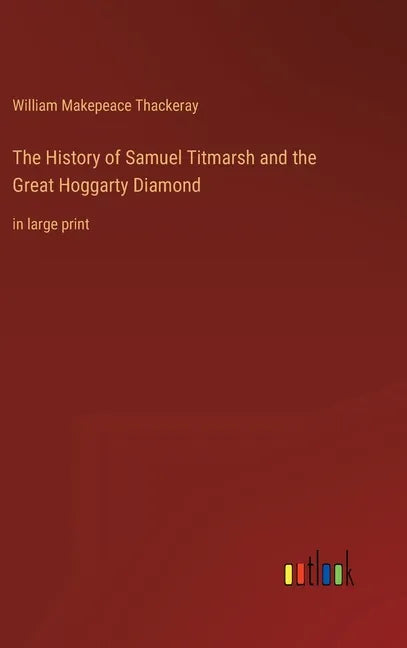 The History of Samuel Titmarsh and the Great Hoggarty Diamond: in large print - Hardcover