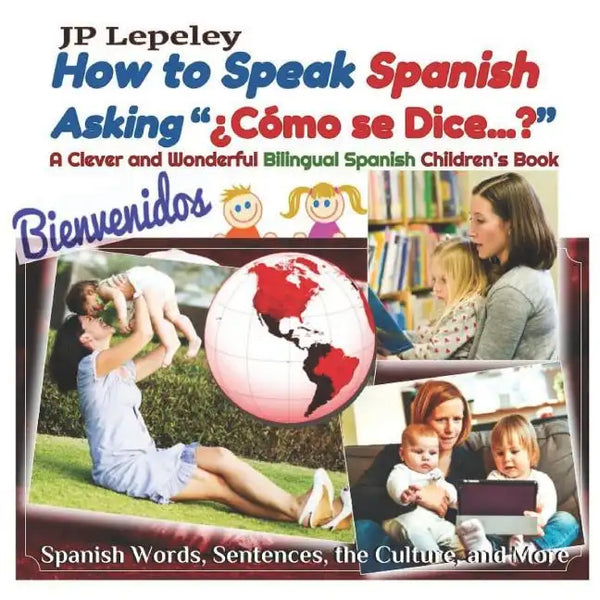 How to Speak Spanish Asking "¿Cómo se Dice...?": A Clever and Wonderful Bilingual Spanish Children's Book - Paperback