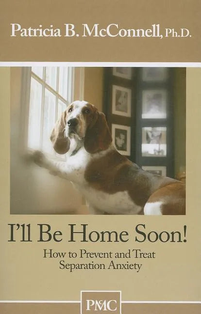 I'll Be Home Soon: How to Prevent and Treat Separation Anxiety - Paperback