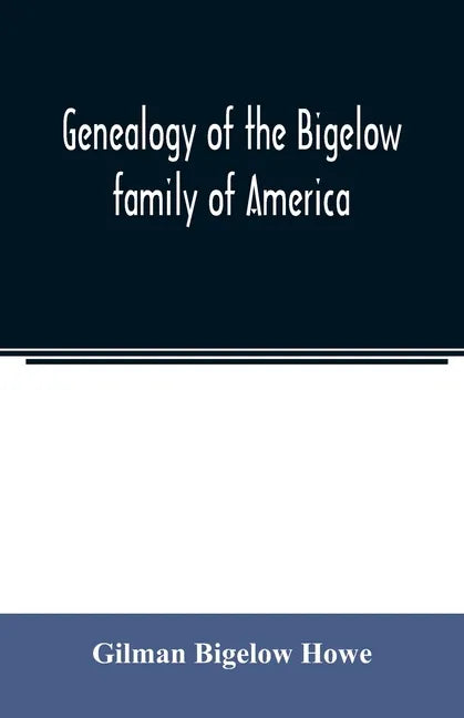 Genealogy of the Bigelow family of America, from the marriage in 1642 of John Biglo and Mary Warren to the year 1890 - Paperback
