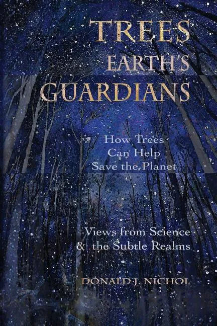 Trees, Earth's Guardians: How Trees Can Help Save the Planet: Views from Science and the Subtle Realms - Paperback