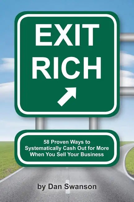 Exit Rich: 58 Proven Ways to Systematically Cash Out For More When You Sell Your Business - Paperback