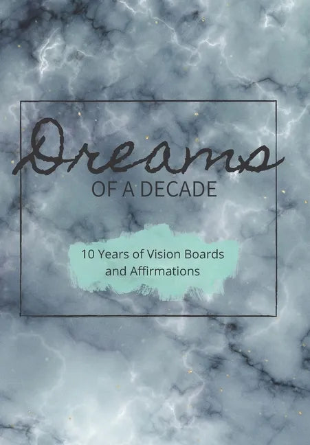Dreams of a Decade: 10 years of Vision Boards and Affirmations: Includes dot paper, vision boards, two different goals pages and a unique - Paperback