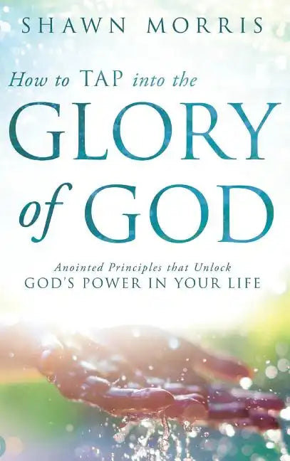 How to Tap Into the Glory of God: Anointed Principles That Unlock God's Power in Your Life - Hardcover