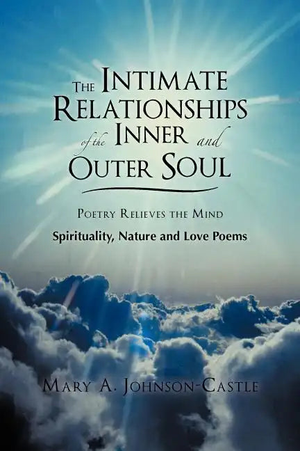 The Intimate Relationships of the Inner and Outer Soul: Spirituality, Nature and Love Poems - Paperback