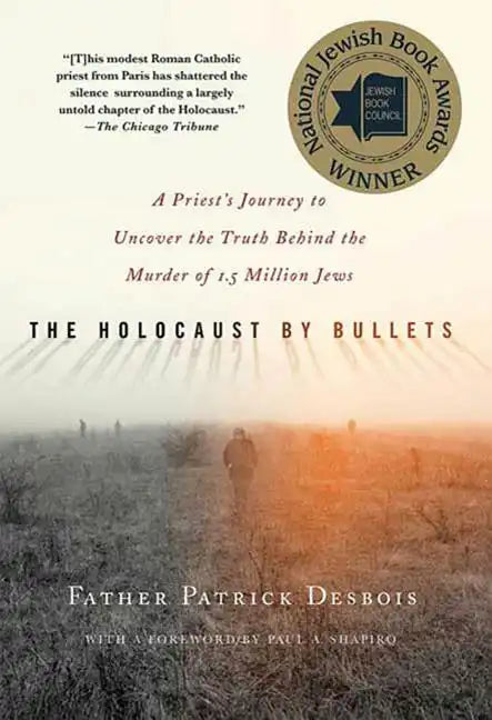 The Holocaust by Bullets: A Priest's Journey to Uncover the Truth Behind the Murder of 1.5 Million Jews - Paperback