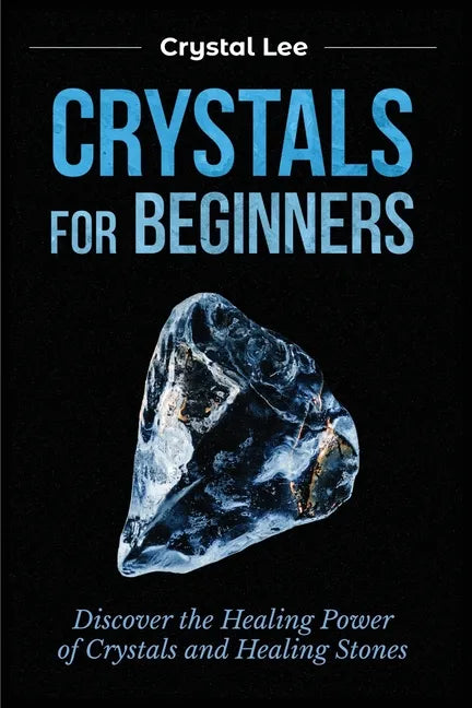 Crystals for Beginners: Discover the Healing Power of Crystals and Healing Stones - Paperback