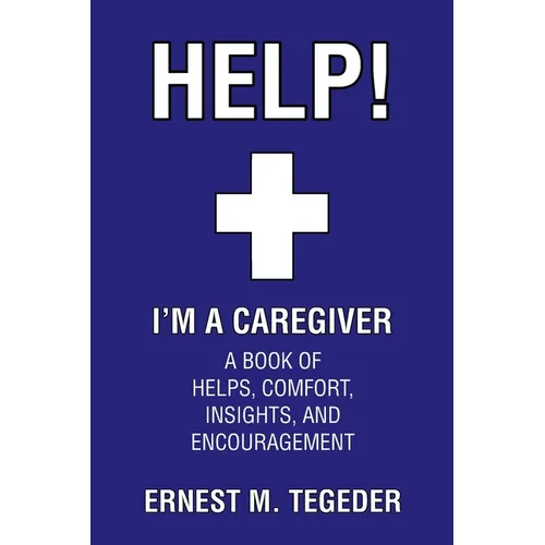 Help! I'm a Caregiver: A Book of Helps, Comfort, Insights, and Encouragement - Paperback