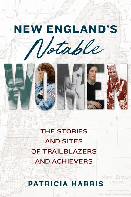 New England's Notable Women: The Stories and Sites of Trailblazers and Achievers - Paperback