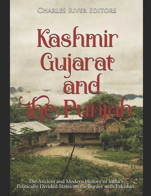 Kashmir, Gujarat, and the Punjab: The Ancient and Modern History of India's Politically Divided States on the Border with Pakistan - Paperback