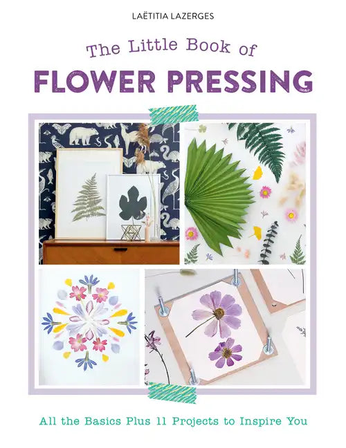 The Little Book of Flower Pressing: All the Basics Plus 11 Projects to Inspire You - Paperback