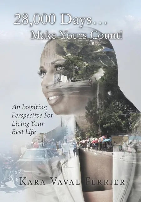 28,000 Days...Make Yours Count!: An Inspiring Perspective For Living Your Best Life - Hardcover