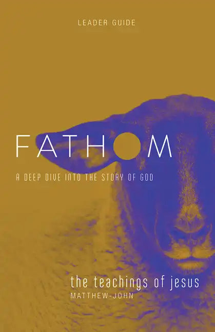 Fathom Bible Studies: The Teachings of Jesus Leader Guide (the Gospels, Matthew-John): A Deep Dive Into the Story of God - Paperback