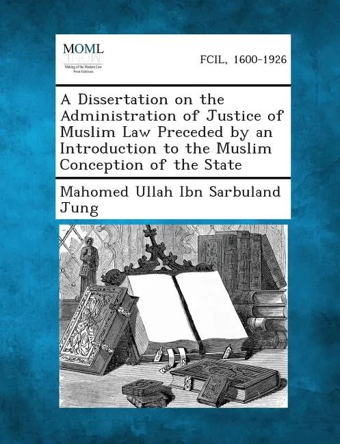 A Dissertation on the Administration of Justice of Muslim Law Preceded by an Introduction to the Muslim Conception of the State - Paperback