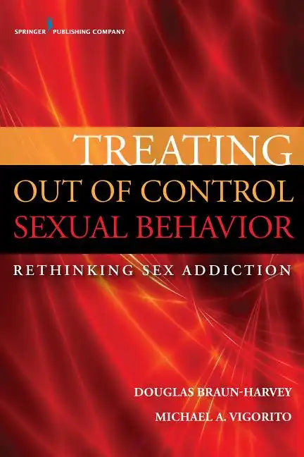 Treating Out of Control Sexual Behavior: Rethinking Sex Addiction - Paperback
