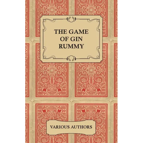 The Game of Gin Rummy - A Collection of Historical Articles on the Rules and Tactics of Gin Rummy - Paperback