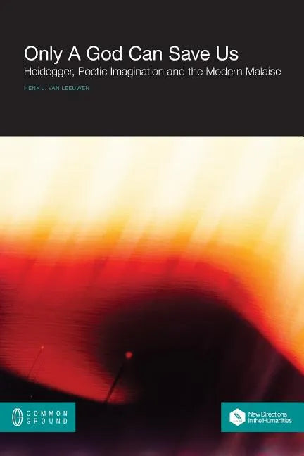 Only a God Can Save Us: Heidegger, Poetic Imagination and the Modern Malaise - Paperback