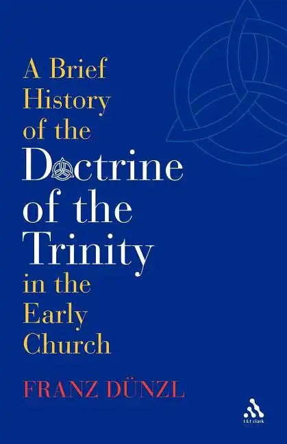 A Brief History of the Doctrine of the Trinity in the Early Church - Paperback