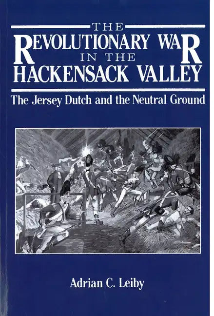 The Revolutionary War in the Hackensack Valley: The Jersey Dutch and the Neutral Ground, 1775-1783 - Paperback