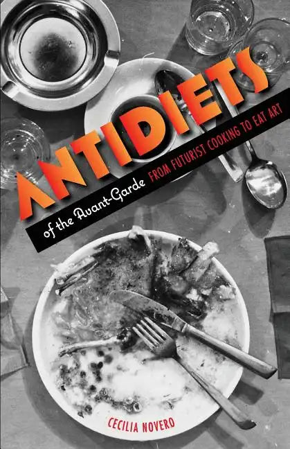 Antidiets of the Avant-Garde: From Futurist Cooking to Eat Art - Paperback