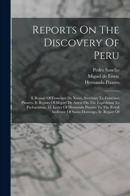 Reports On The Discovery Of Peru: I. Report Of Francisco De Xeres, Secretary To Francisco Pizarro. Ii. Report Of Miguel De Astete On The Expedition To - Paperback