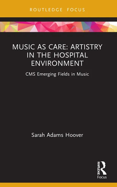 Music as Care: Artistry in the Hospital Environment: CMS Emerging Fields in Music - Paperback