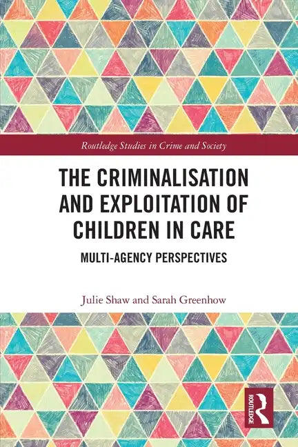 The Criminalisation and Exploitation of Children in Care: Multi-Agency Perspectives - Paperback