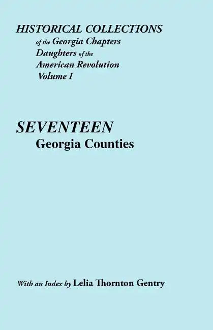 Historical Collections of the Georgia Chapters Daughters of the American Revolution. Vol. 1: Seventeen Georgia Counties - Paperback