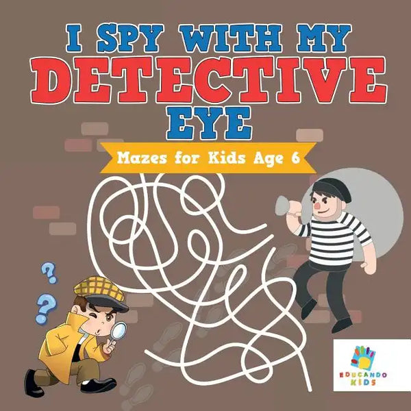 I Spy with My Detective Eye Mazes for Kids Age 6 - Paperback