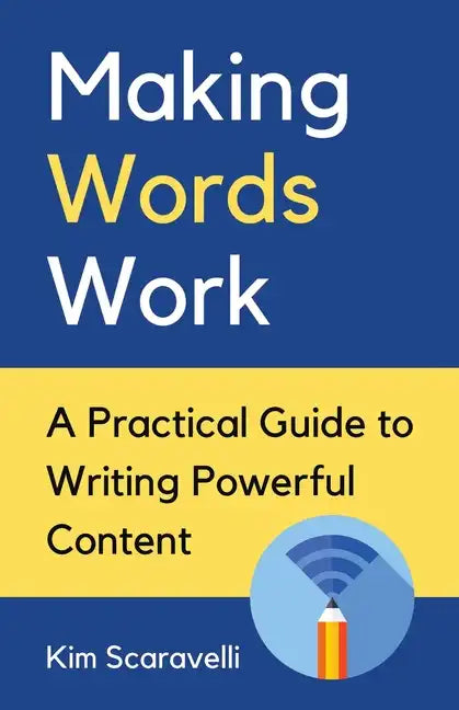 Making Words Work: A Practical Guide To Writing Powerful Content - Paperback
