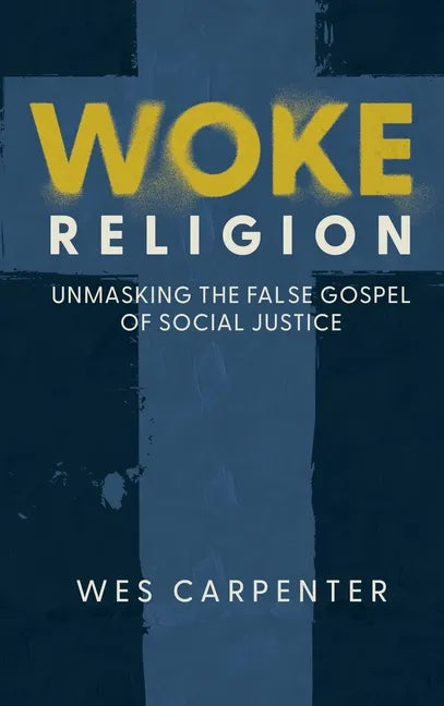 Woke Religion: Unmasking the False Gospel of Social Justice - Hardcover