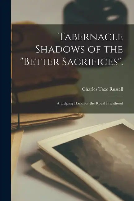 Tabernacle Shadows of the "Better Sacrifices".: A Helping Hand for the Royal Priesthood - Paperback