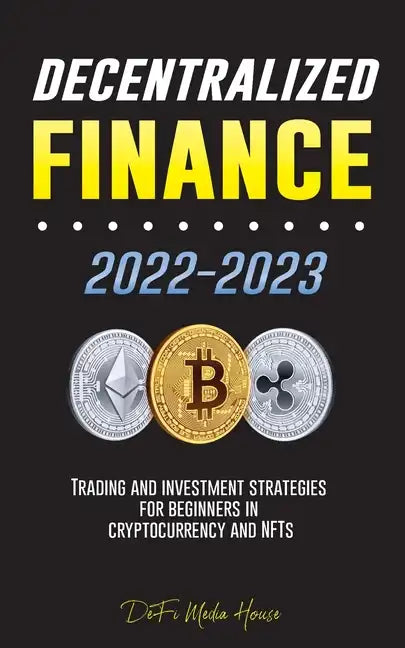 Decentralized Finance 2022-2023: Trading and investment strategies for beginners in cryptocurrency and NFTs - Paperback