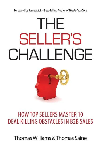 The Seller's Challenge: How Top Sellers Master 10 Deal Killing Obstacles in B2B Sales - Paperback