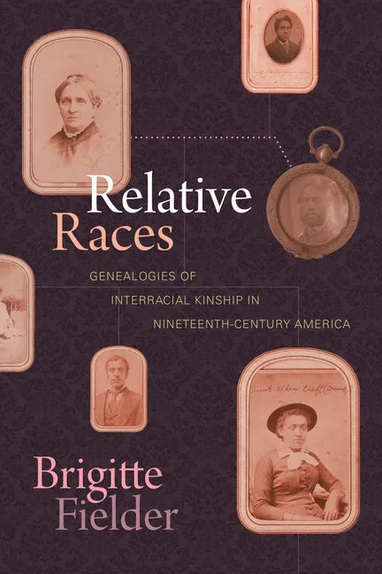 Relative Races: Genealogies of Interracial Kinship in Nineteenth-Century America - Paperback