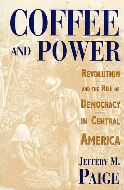 Coffee and Power: Revolution and the Rise of Democracy in Central America - Paperback
