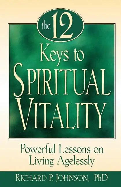 The 12 Keys to Spiritual Vitality: Powerful Lessons on Lving Agelessly - Paperback