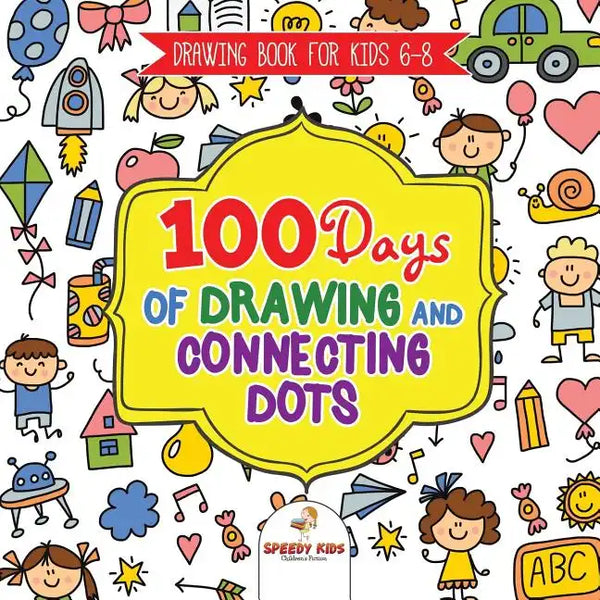 Drawing Book for Kids 6-8. 100 Days of Drawing and Connecting Dots. The One Activity Per Day Promise for Improved Mental Acuity (All Things Not Living - Paperback