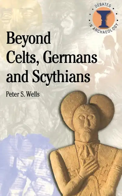 Beyond Celts, Germans and Sycythians: Archaeology and Identity in Iron Age Europe - Paperback