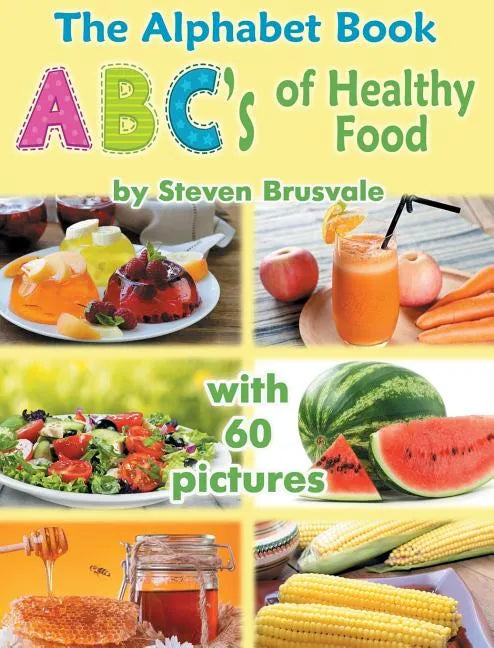 The Alphabet Book Abc's of Healthy Food: Colorful and Educational Alphabet Book with 60 Pictures for 2-6 Year Old Kids - Hardcover