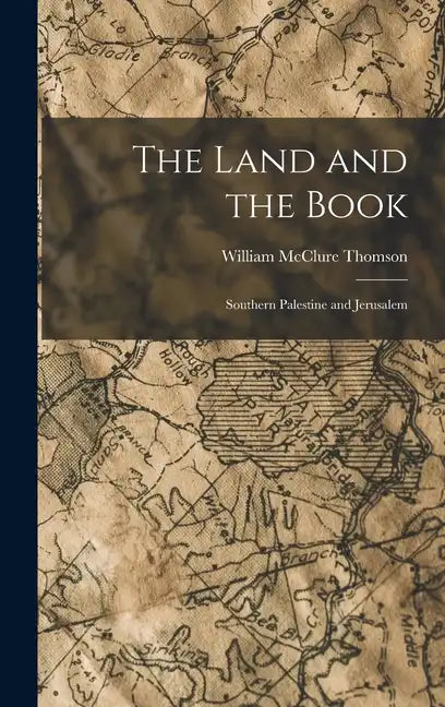 The Land and the Book: Southern Palestine and Jerusalem - Hardcover