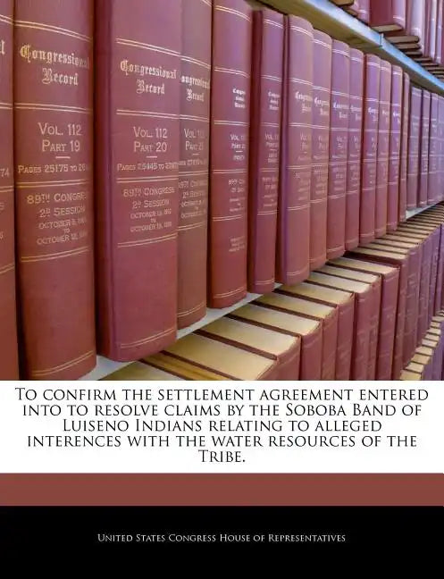 To Confirm the Settlement Agreement Entered Into to Resolve Claims by the Soboba Band of Luiseno Indians Relating to Alleged Interences with the Water - Paperback