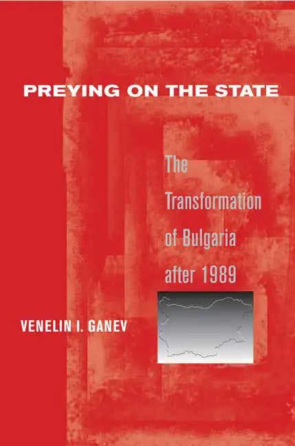 Preying on the State: The Transformation of Bulgaria After 1989 - Paperback